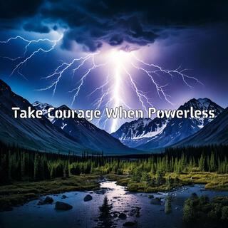 Take Courage When Powerless