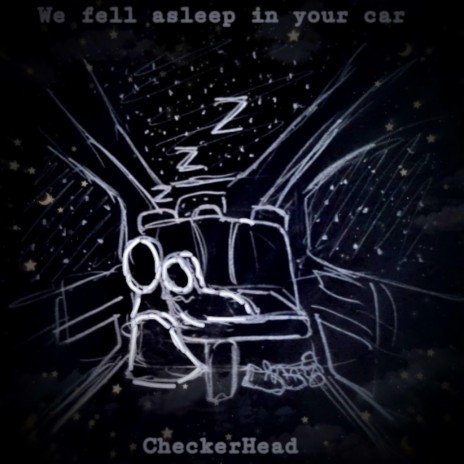 We fell asleep in your car