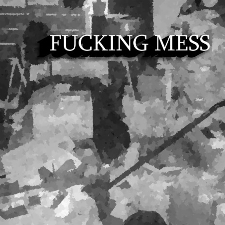 FUCKING MESS | Boomplay Music