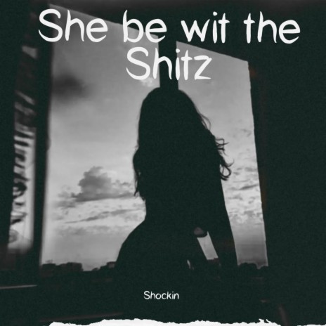 She Be Wit The Shitz | Boomplay Music