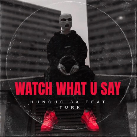 Watch What U Say ft. Turk