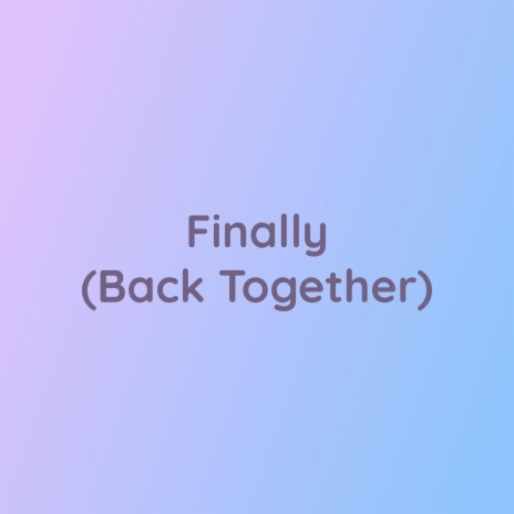 Finally (Back Together) | Boomplay Music