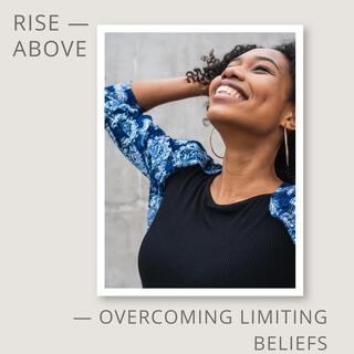 Rise Above (Overcoming Limiting Beliefs)