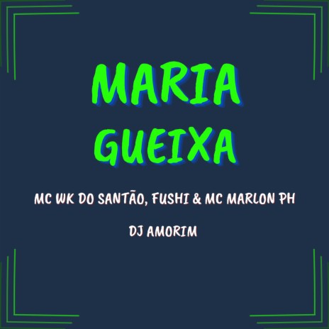 Maria Gueixa ft. Mc wk do santao, Fushi & MC Marlon PH | Boomplay Music