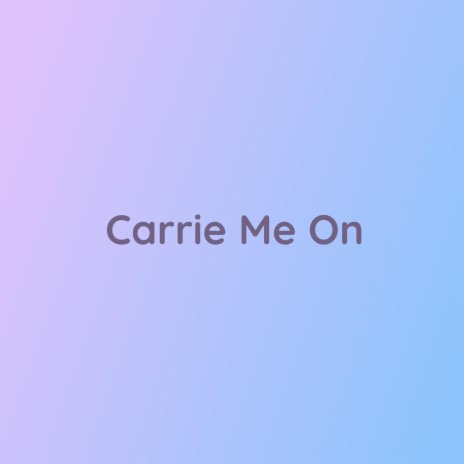 Carrie Me On | Boomplay Music