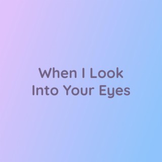 When I Look Into Your Eyes