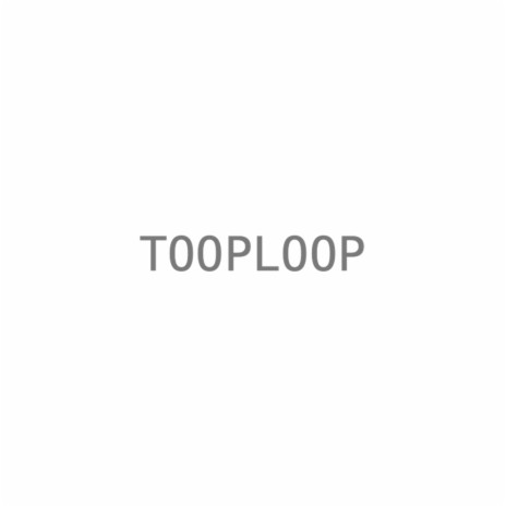 TOOPLOOP | Boomplay Music