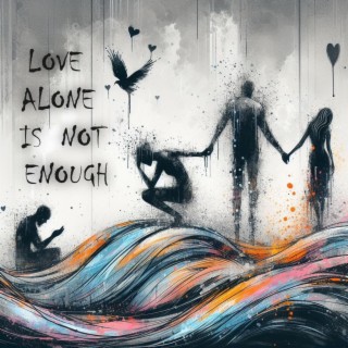 Love Alone Is Not Enough lyrics | Boomplay Music