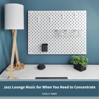 Jazz Lounge Music for When You Need to Concentrate