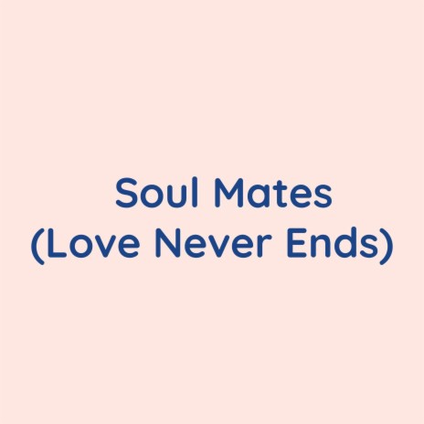 Soul Mates (Love Never Ends) | Boomplay Music