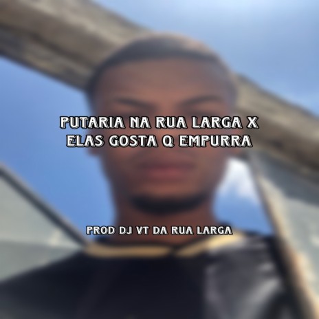 PUTARIA NA RUA LARGA X ELAS GOSTA Q EMPURRA