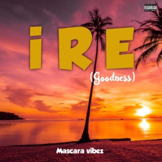 Ire (Goodness) lyrics | Boomplay Music