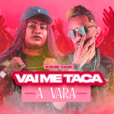 Vai Me Taca a Vara ft. DJ HELINHO | Boomplay Music