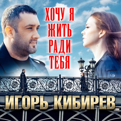 Игорь Кибирев - Хочу Я Жить Ради Тебя MP3 Download & Lyrics | Boomplay