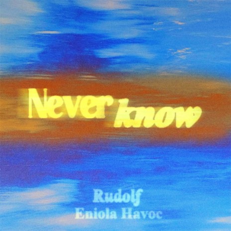 Never Know ft. Eniola Havoc