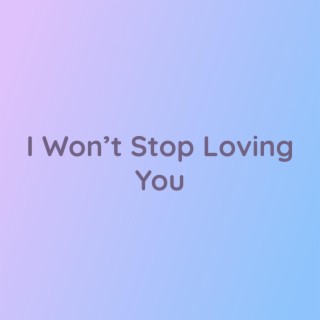 I Won't Stop Loving You