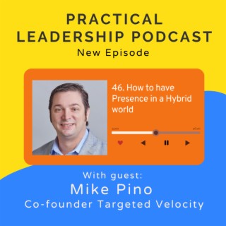 46. How to have Presence in a hybrid world - with Mike Pino co-founder Talented Velocity