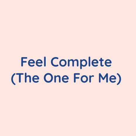 Feel Complete (The One For Me) | Boomplay Music