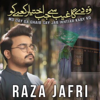 Wo Day Ga Ghaib Say Jab Ikhtiar Kaby Ko (Raza Jafri)