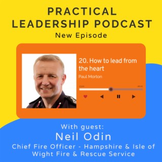 21. How to lead from the heart - with Neil Odin - Chief Fire Officer Hampshire & Isle of Wight