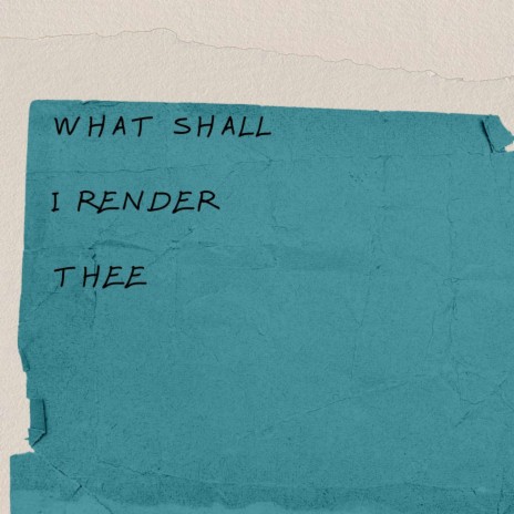 What Shall i Render Thee | Boomplay Music