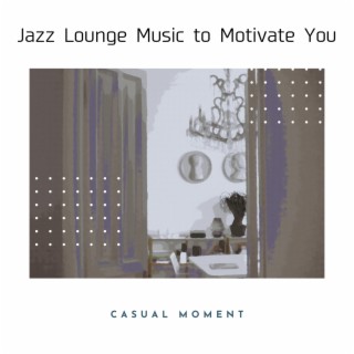 Jazz Lounge Music to Motivate You