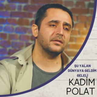 Şu Yalan Dünyaya Geldim Geleli (Kadim Polat)