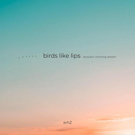 Birds Like Lips (Acoustic Morning Dream) | Boomplay Music