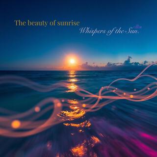 The beauty of sunrise ~ Whispers of the Sun