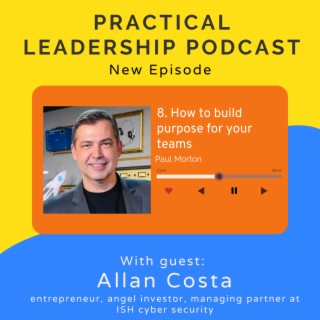 8. How to build purpose for your teams - with Allan Costa entrepreneur, angel investor, managing partner at ISH cyber security