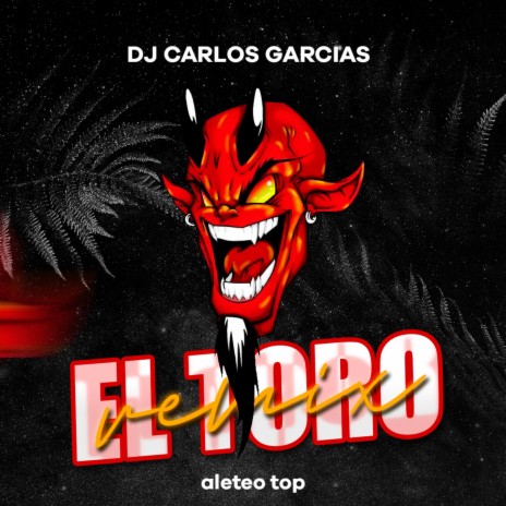 El Toro (Aleteo Guaracha) (Remix) ft. DJ CARLOS GARCIAS | Boomplay Music