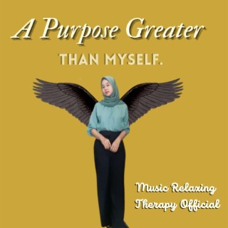 A Purpose Greater than Myself.