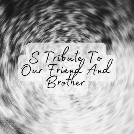 S Tribute to Our Friend and Brother | Boomplay Music