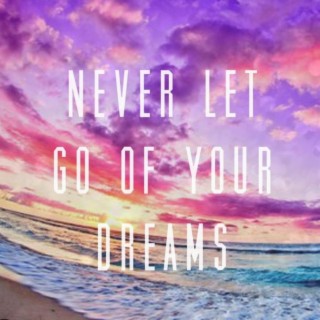 Never Let Go Of Your Dreams