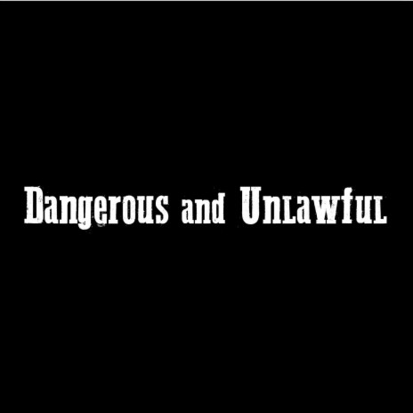 Dangerous and Unlawful | Boomplay Music