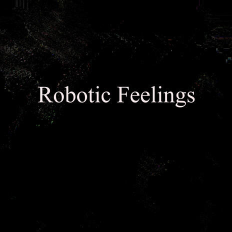 Robotic Feelings | Boomplay Music