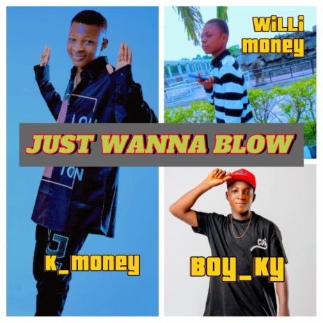 Just Wanna Blow ft. Boy_Ky & Willi Money | Boomplay Music