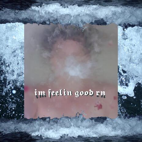 im feelin good rn | Boomplay Music