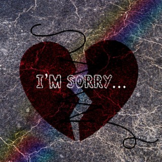 I'm Sorry...