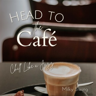 Head to the Café - Chill Like a Jazz