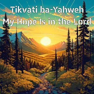 Tikvati ba-Yahweh My Hope Is in the Lord