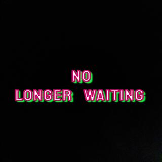 No Longer Waiting