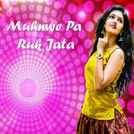 Muhnwe Pa Ruk Jata ft. Priya Singh Ps | Boomplay Music