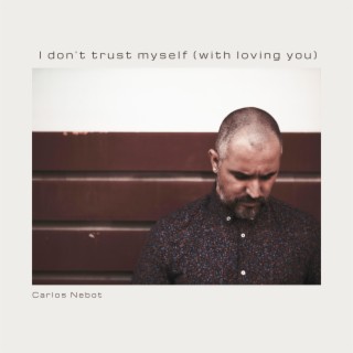 I Don't Trust Myself (With Loving You)