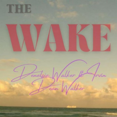The Wake By Denelsia Walker ft. Irvin Dean Walker | Boomplay Music
