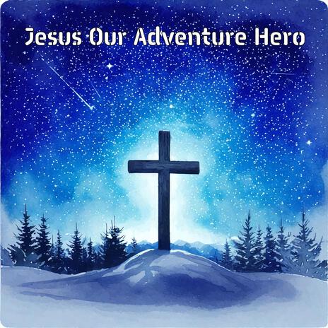 Jesus Our Adventure Hero | Boomplay Music