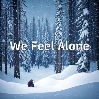 We Feel Alone