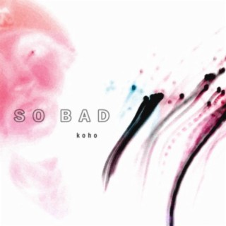 SO BAD lyrics | Boomplay Music