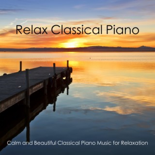 Relax Classical Piano - Calm and Beautiful Classical Piano Music for Relaxation