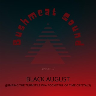 Black August (Jumping the Turnstile w/a Pocketful of Time Crystals)